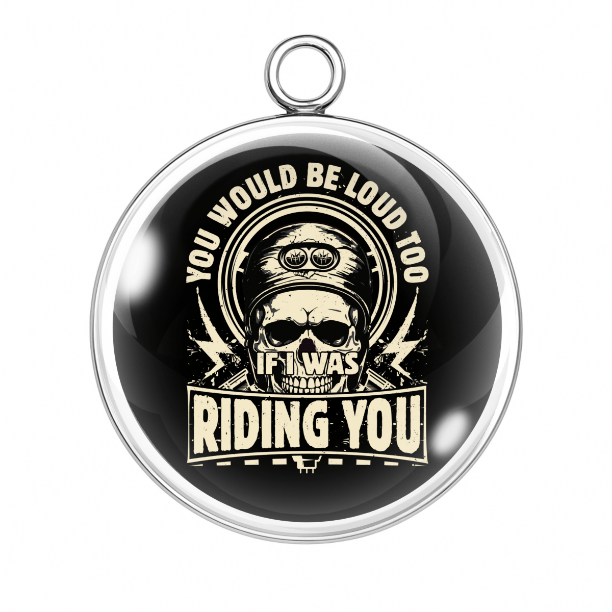 Funny biker charm reading You Would Be Loud Too If I Was Riding You