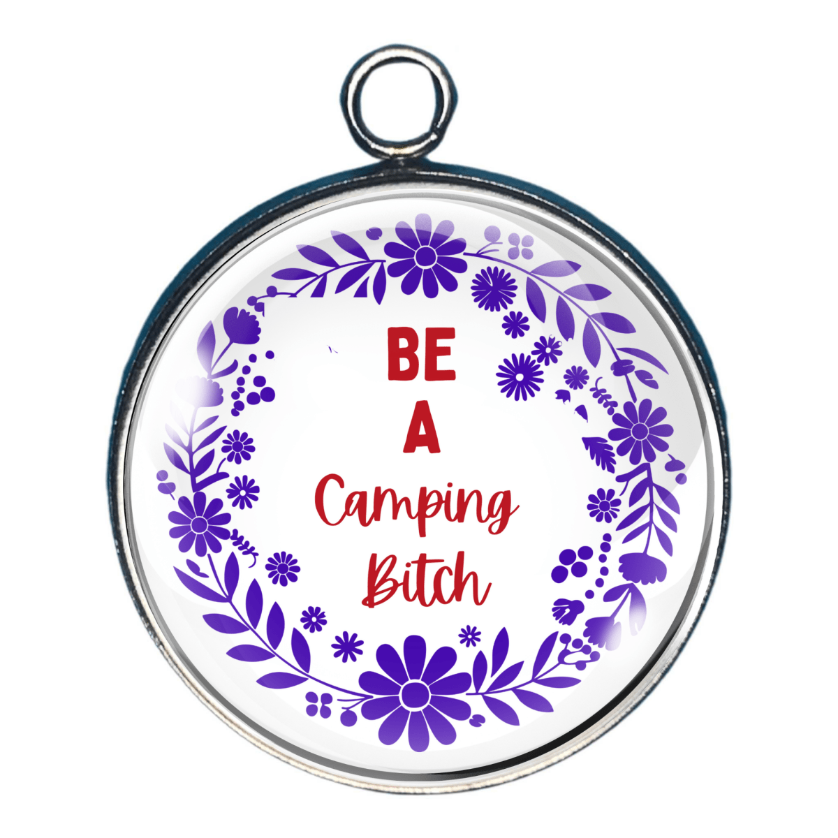 Charm of a circle of flowers and the words: Be a camping Bitch