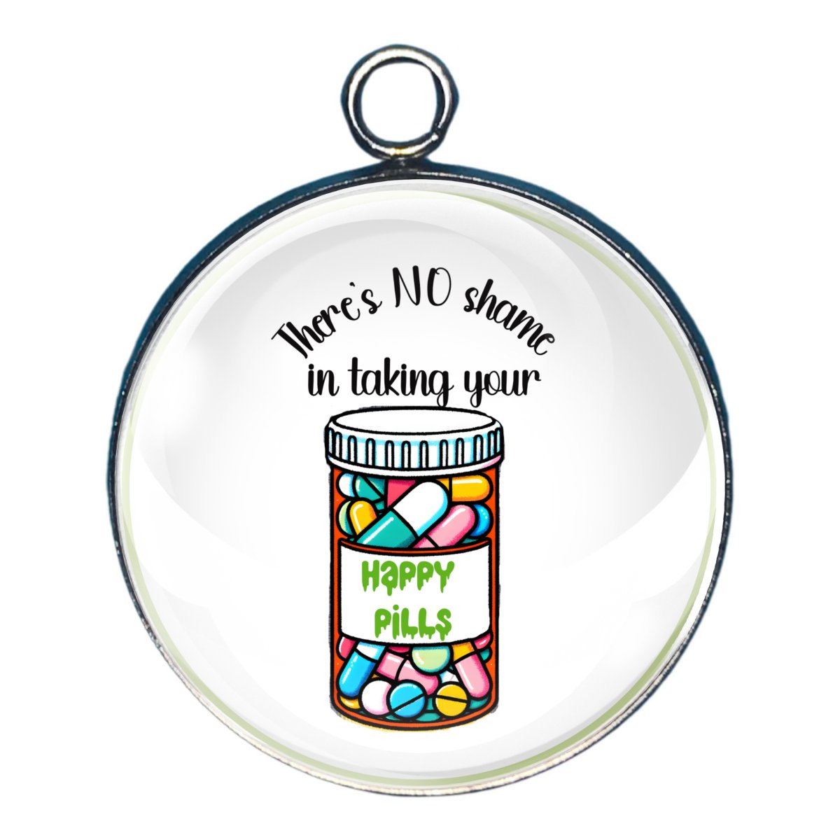 charm with a pill bottle with the words Happy Pills on it. Wording of ' there's NO shame in taking your'