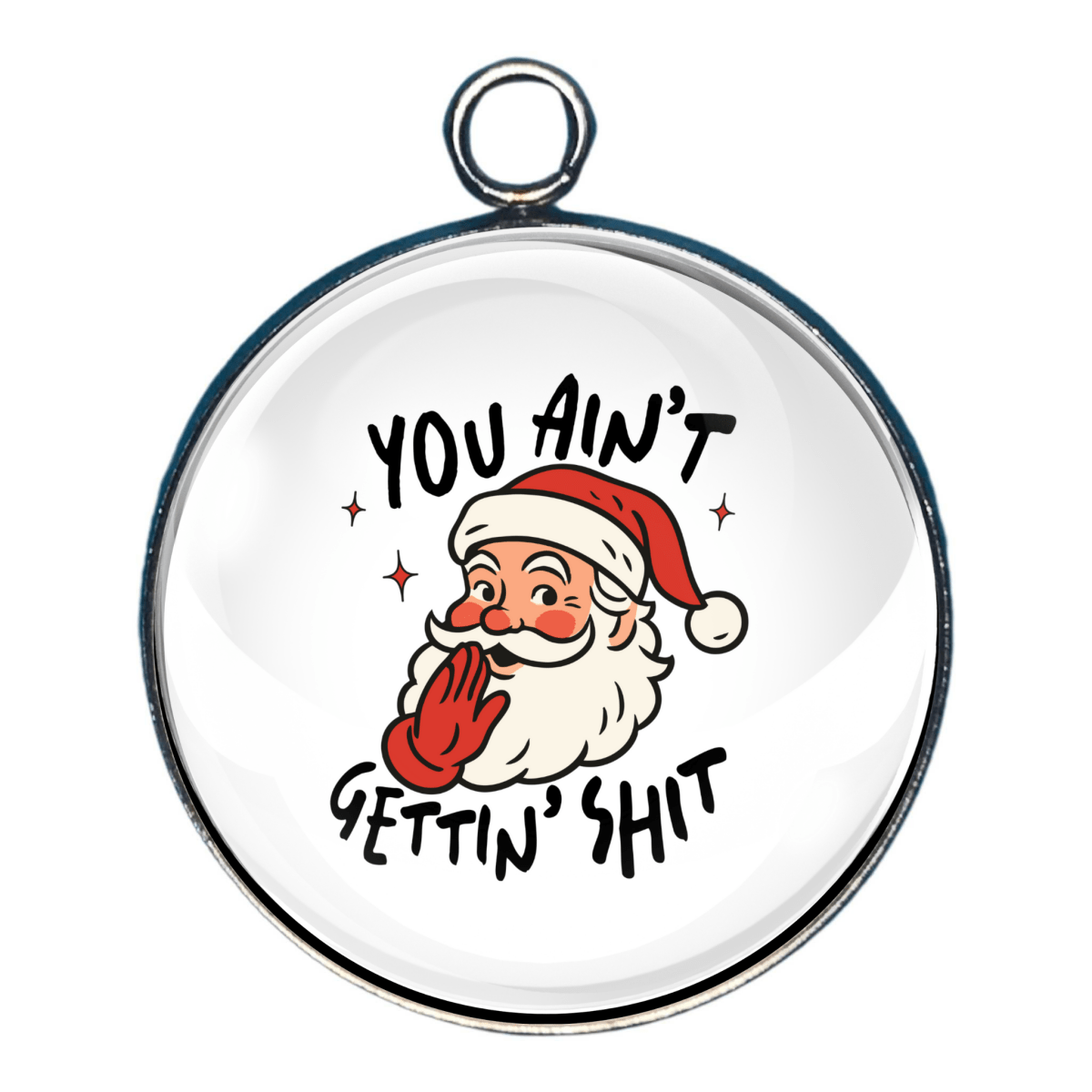 “Charm with Santa face and text ‘You Ain’t Gettin’ Shit’.”