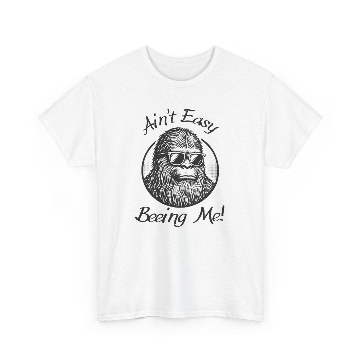 Sasquatch Humor Tee, Ain't Easy Being Me, Unisex Cotton Shirt,