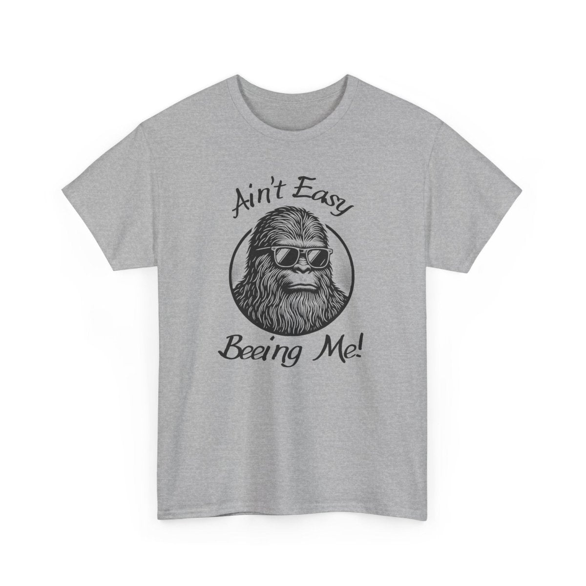 Sasquatch Humor Tee, Ain't Easy Being Me, Unisex Cotton Shirt,