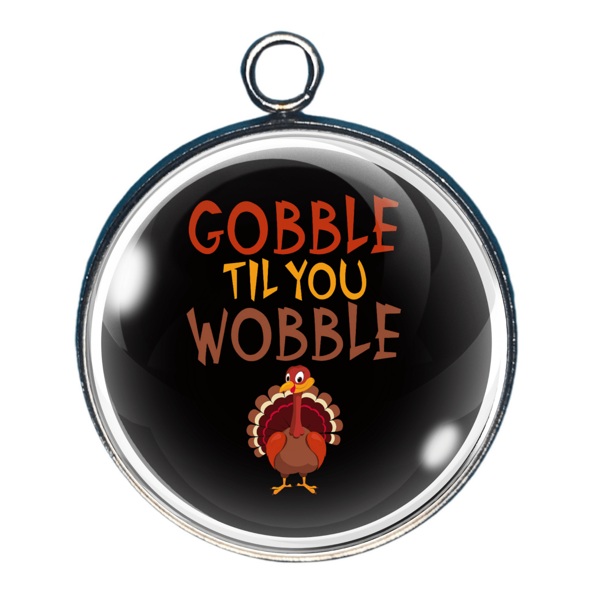 Gobble til you wobble turkey charm