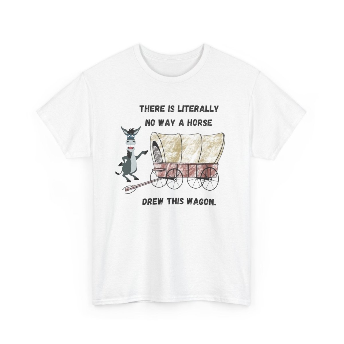 "There is Literally No Way a Horse Drew This Wagon" – Unisex Heavy Cotton Tee