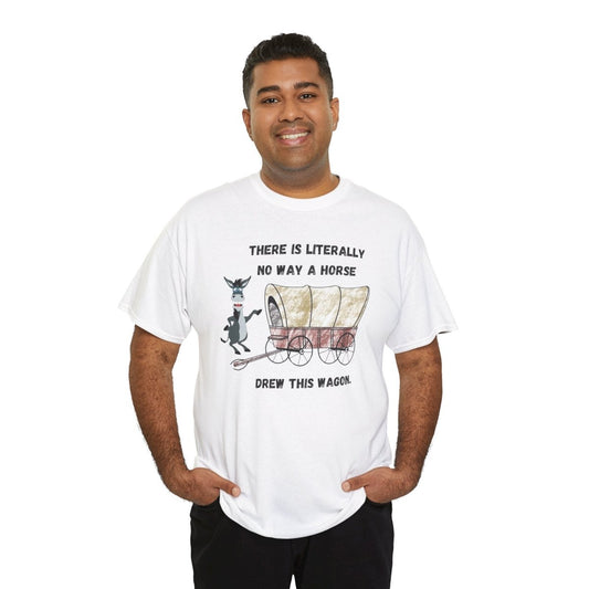 "There is Literally No Way a Horse Drew This Wagon" – Unisex Heavy Cotton Tee
