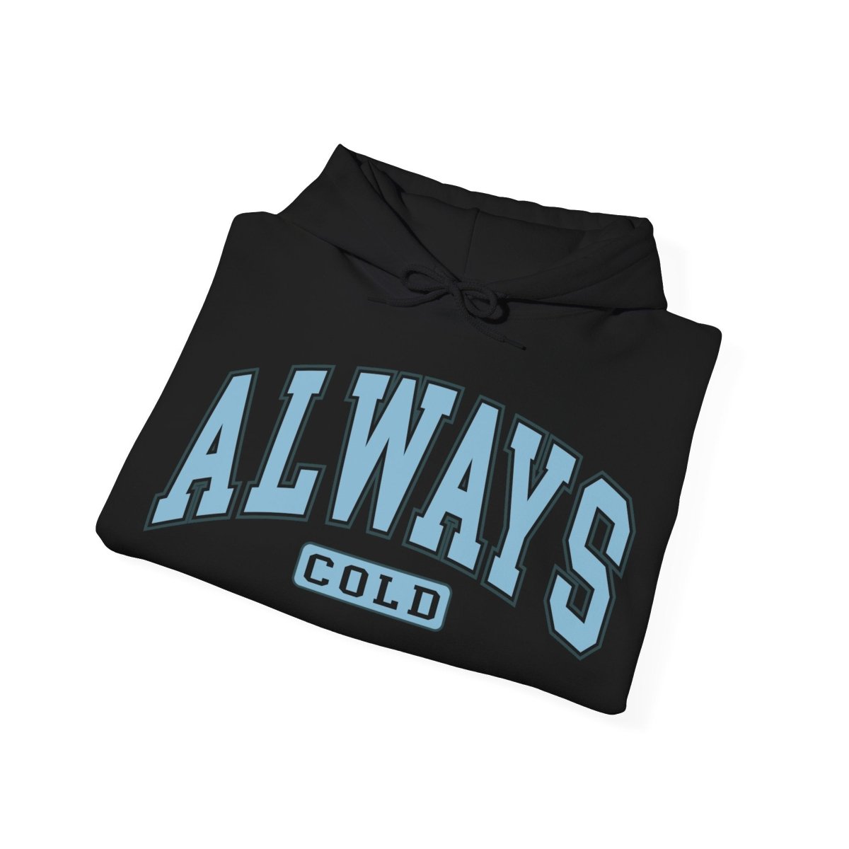 Always Cold  Hooded Sweatshirt