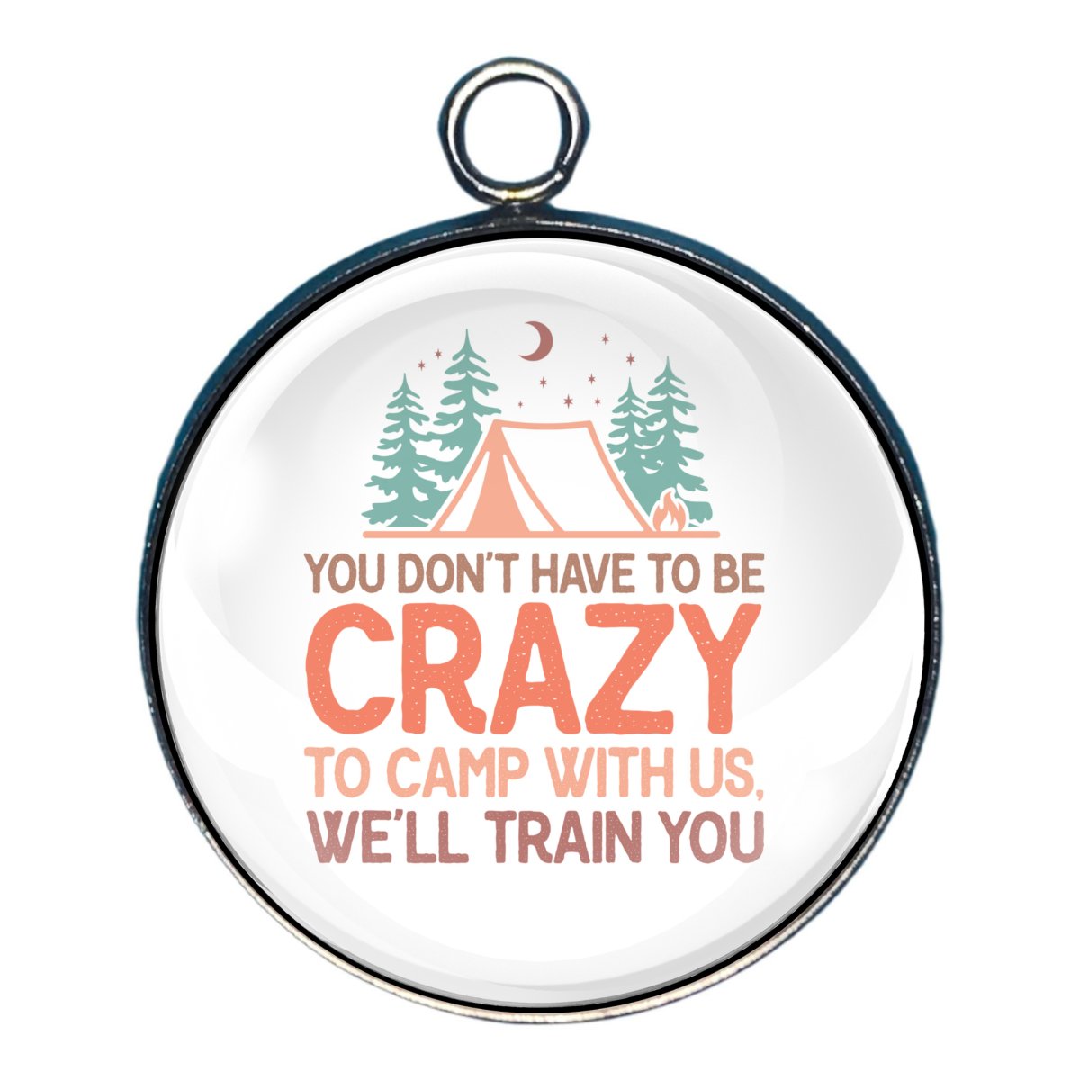 Charm of a tent in the woods with the words: you dont have to be Crazy to cap with us.  We'll train you.