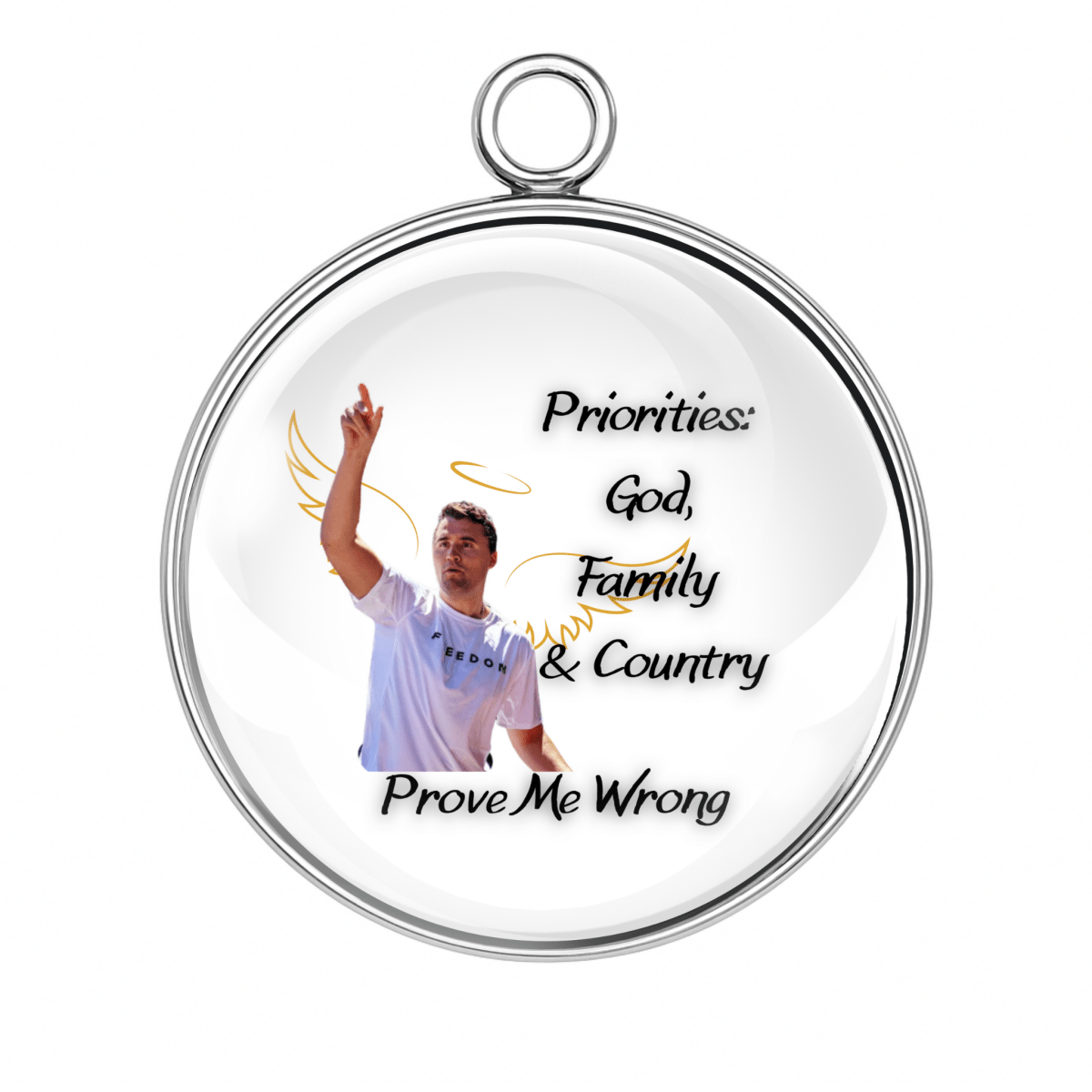 Round charm with image of Charlie Kirk raising his hand and text: ‘Priorities: God, Family & Country. Prove Me Wrong.’