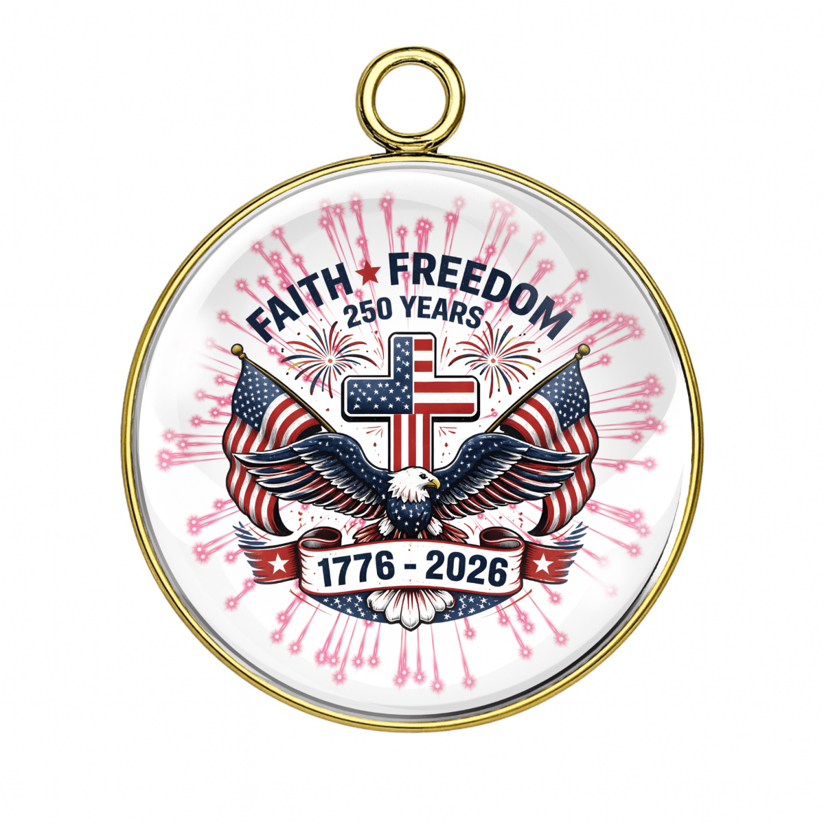 Round charm with American flag, eagle, cross, and text 'Faith Freedom 250 Years 1776-2026' on a white background.