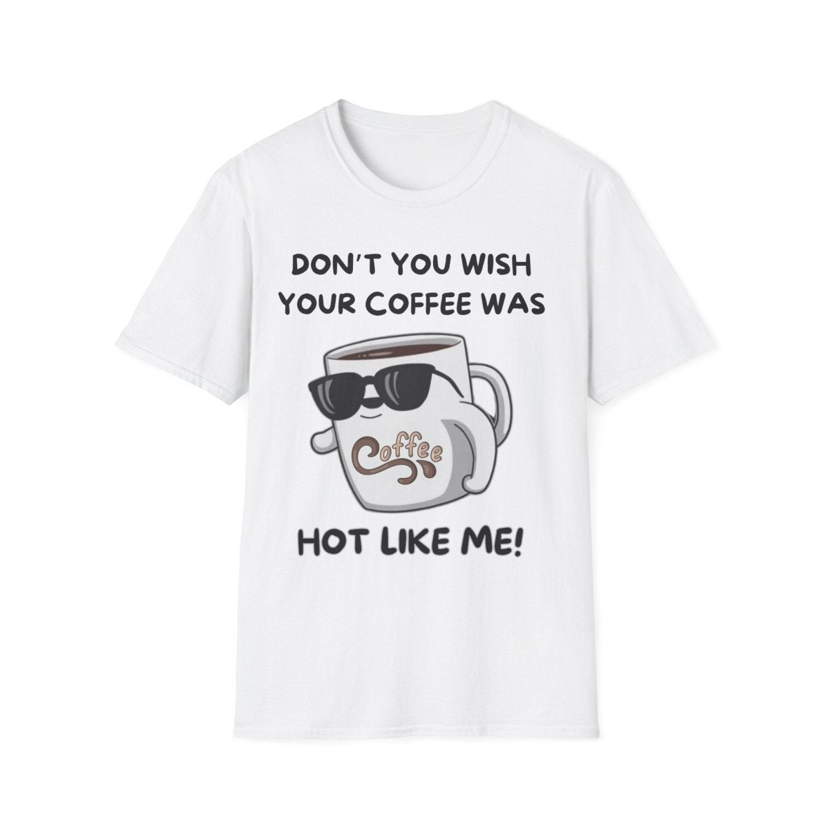 Funny Quote Unisex T-Shirt - Don't you wish your coffee was hot like me