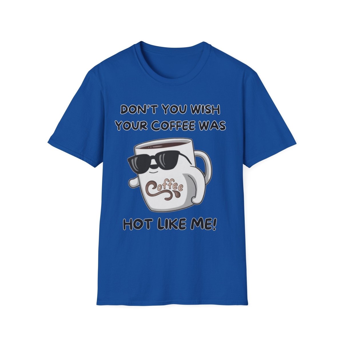 Funny Quote Unisex T-Shirt - Don't you wish your coffee was hot like me