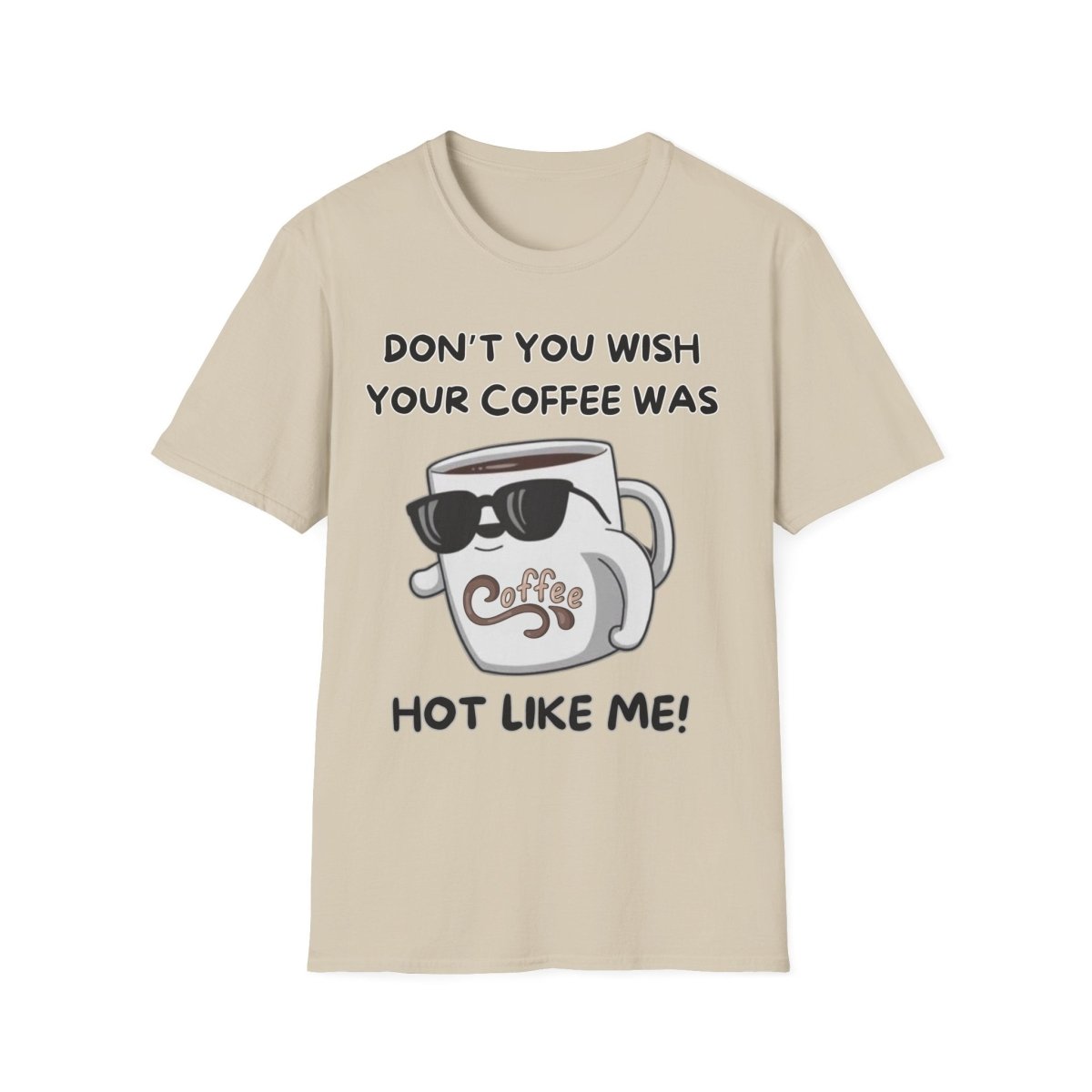 Funny Quote Unisex T-Shirt - Don't you wish your coffee was hot like me