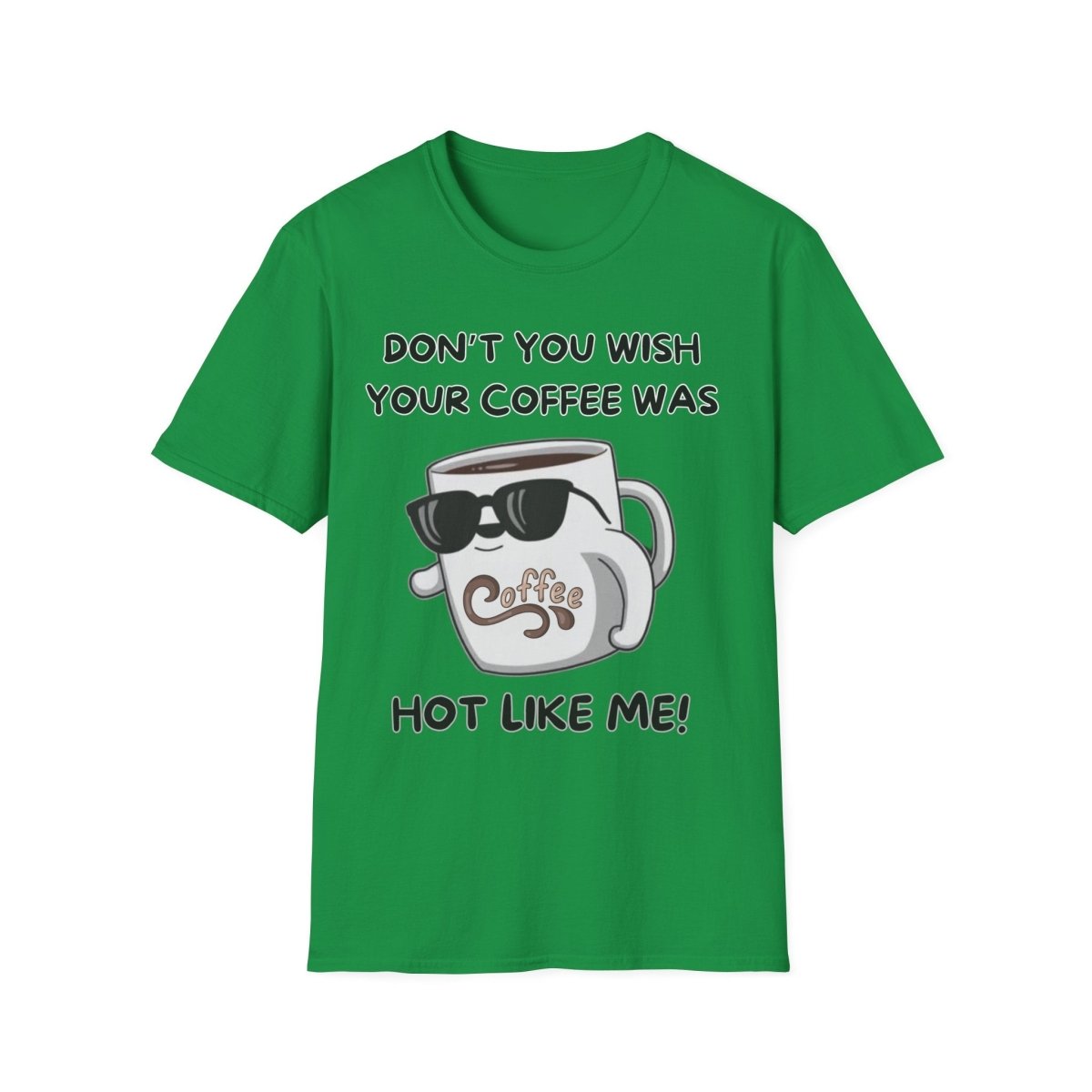 Funny Quote Unisex T-Shirt - Don't you wish your coffee was hot like me