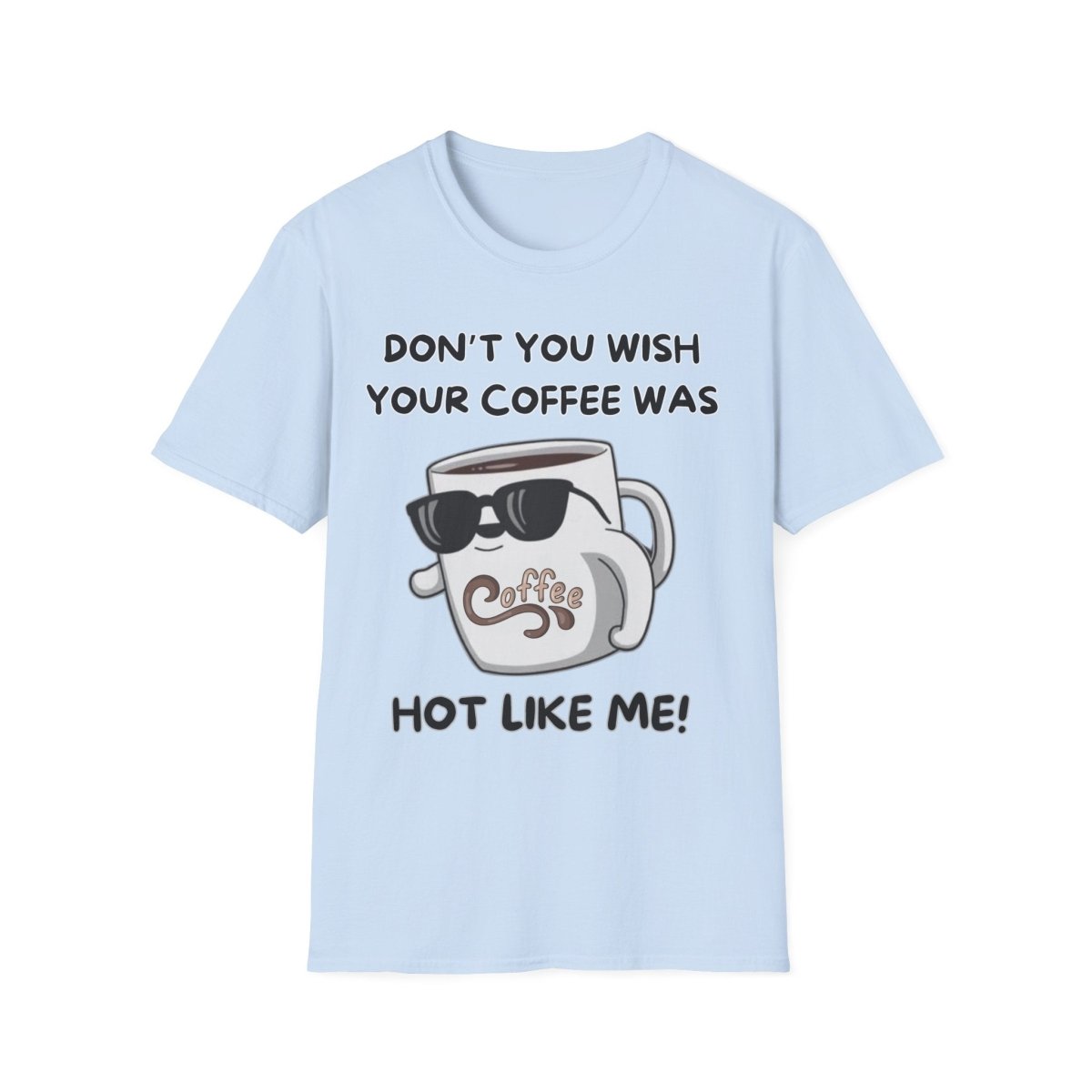 Funny Quote Unisex T-Shirt - Don't you wish your coffee was hot like me