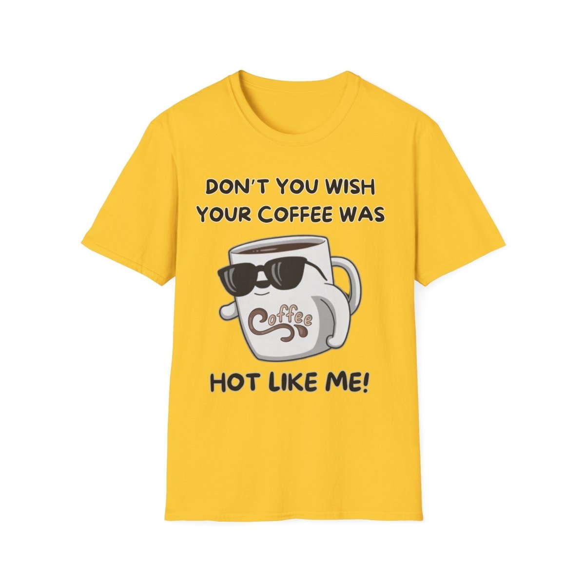 Funny Quote Unisex T-Shirt - Don't you wish your coffee was hot like me