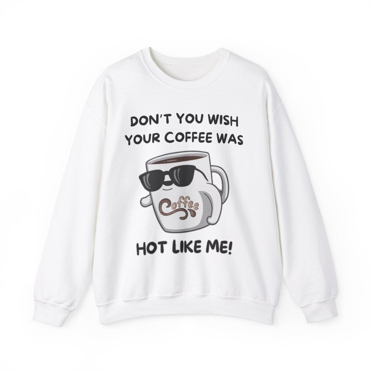 Funny Saying Unisex Sweatshirt - 'Don't you wish your coffee was hot like me'