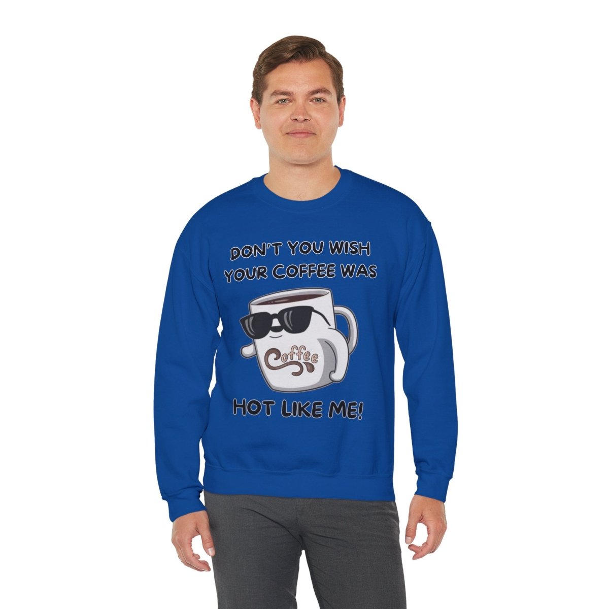 Funny Saying Unisex Sweatshirt - 'Don't you wish your coffee was hot like me'