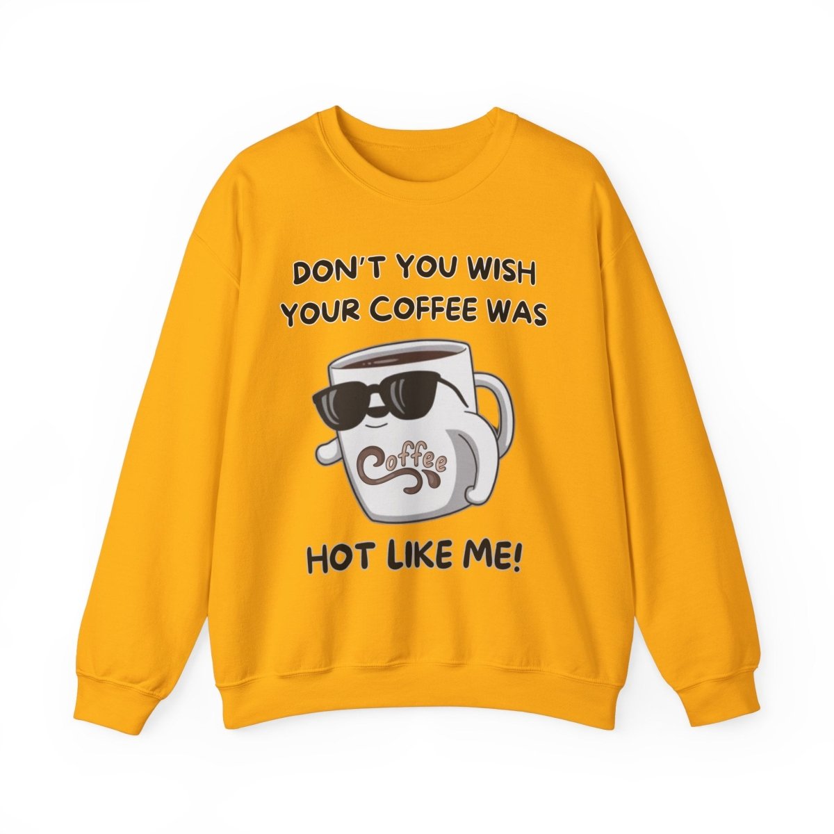 Funny Saying Unisex Sweatshirt - 'Don't you wish your coffee was hot like me'