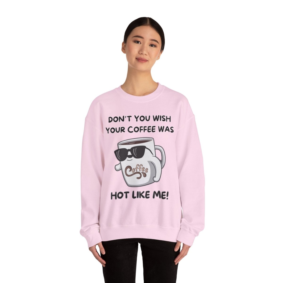 Funny Saying Unisex Sweatshirt - 'Don't you wish your coffee was hot like me'