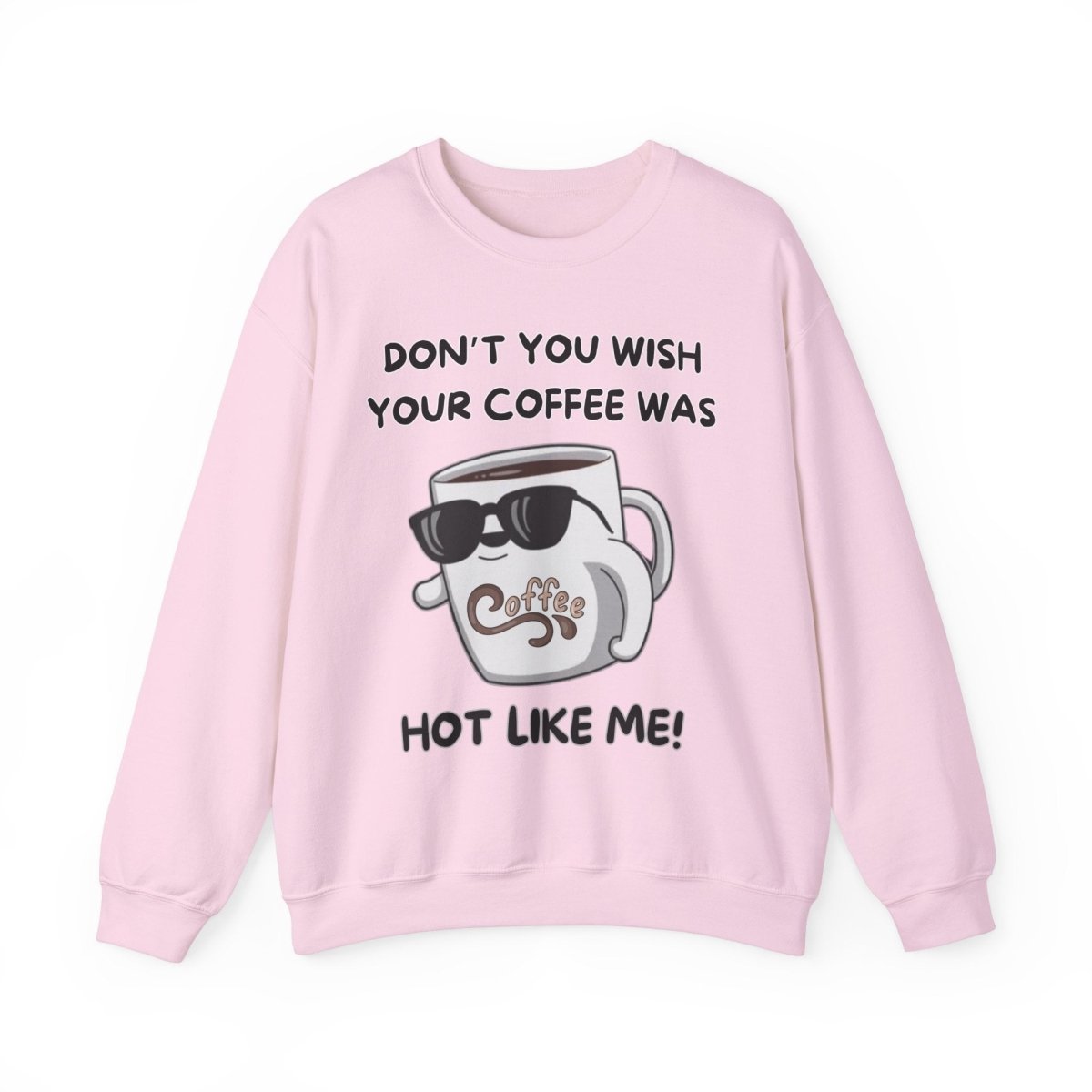 Funny Saying Unisex Sweatshirt - 'Don't you wish your coffee was hot like me'