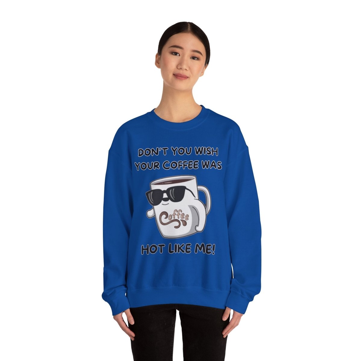 Funny Saying Unisex Sweatshirt - 'Don't you wish your coffee was hot like me'