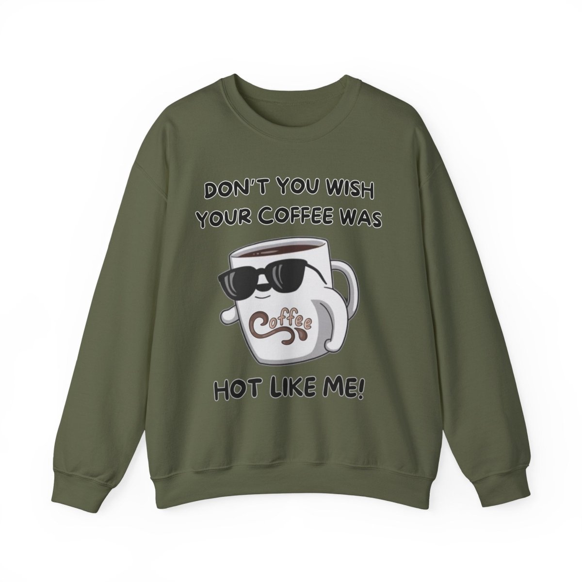 Funny Saying Unisex Sweatshirt - 'Don't you wish your coffee was hot like me'