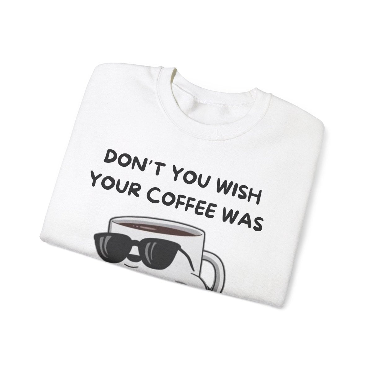 Funny Saying Unisex Sweatshirt - 'Don't you wish your coffee was hot like me'