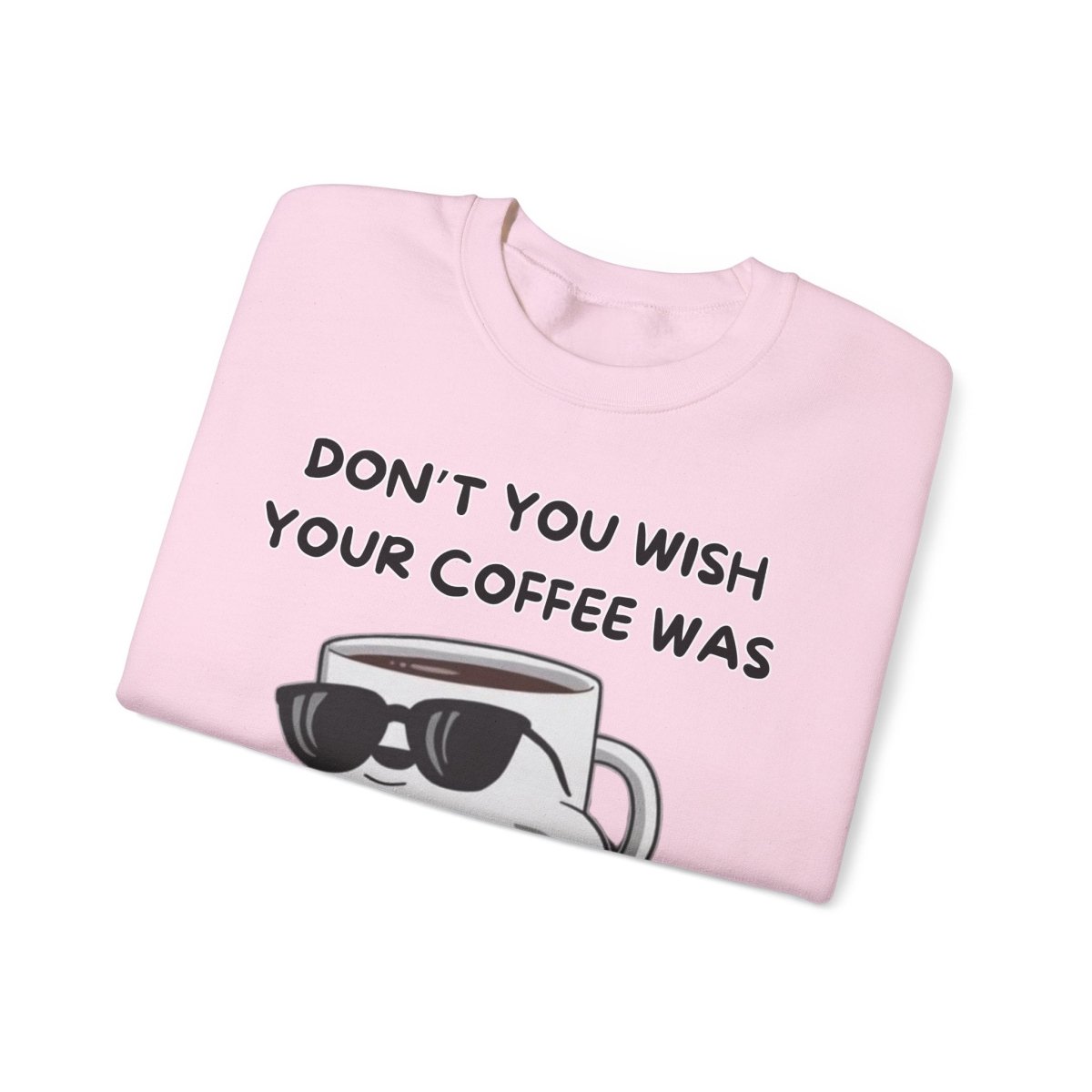 Funny Saying Unisex Sweatshirt - 'Don't you wish your coffee was hot like me'