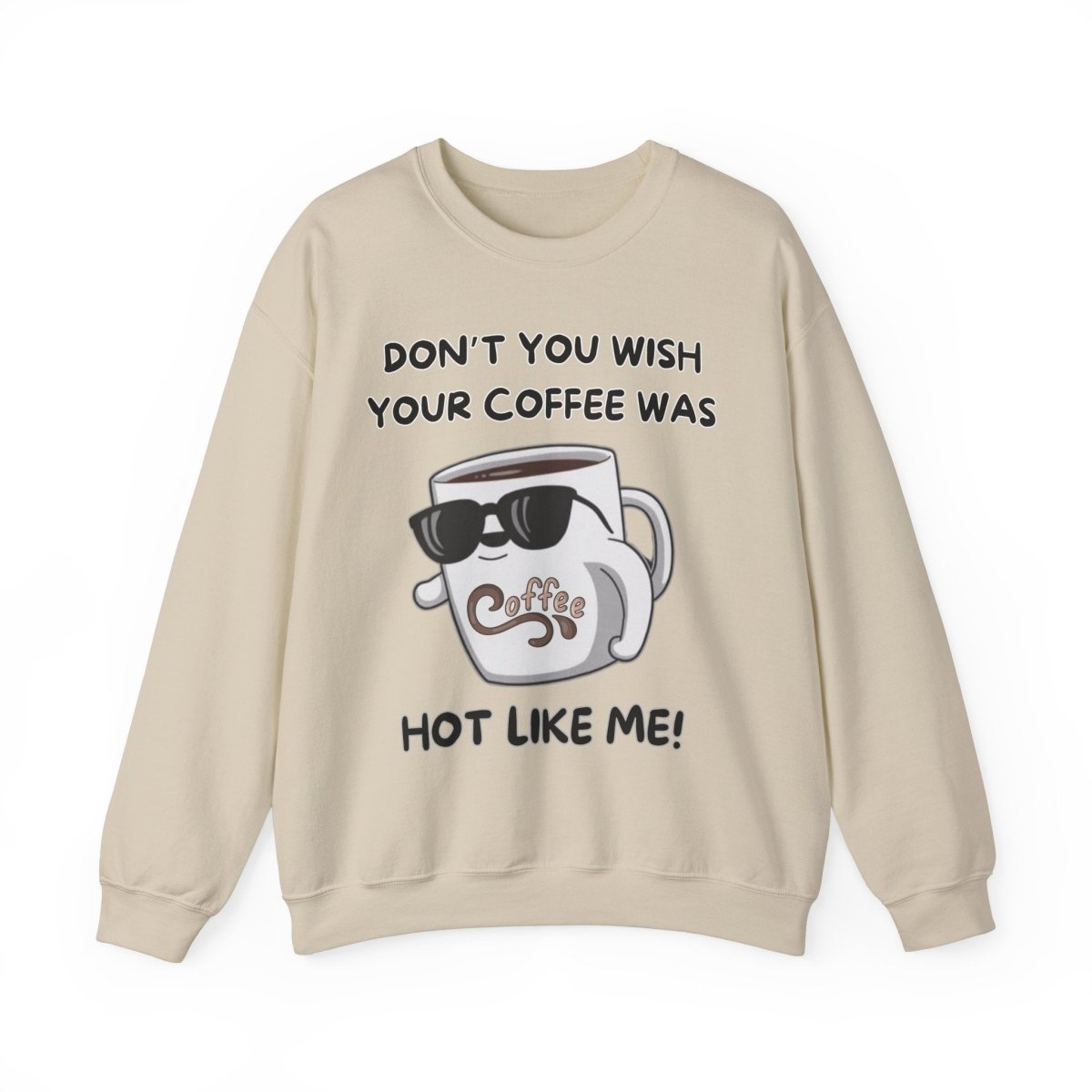 Funny Saying Unisex Sweatshirt - 'Don't you wish your coffee was hot like me'