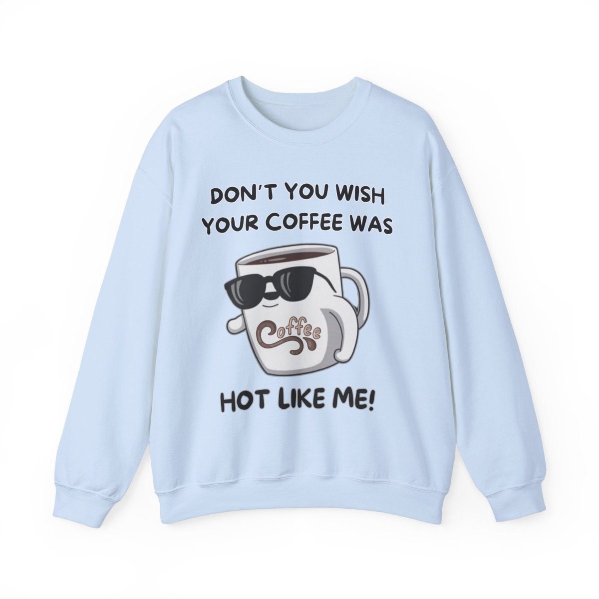 Funny Saying Unisex Sweatshirt - 'Don't you wish your coffee was hot like me'