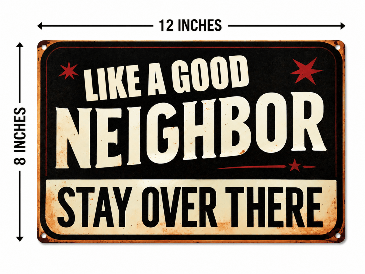 Like A Good Neighbor Stay Over There Funny Metal Sign 12"x8"