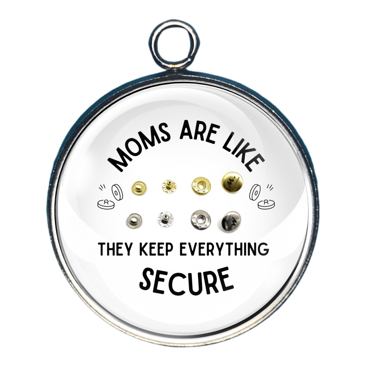 Charm of Moms are like snaps they keep everything secure