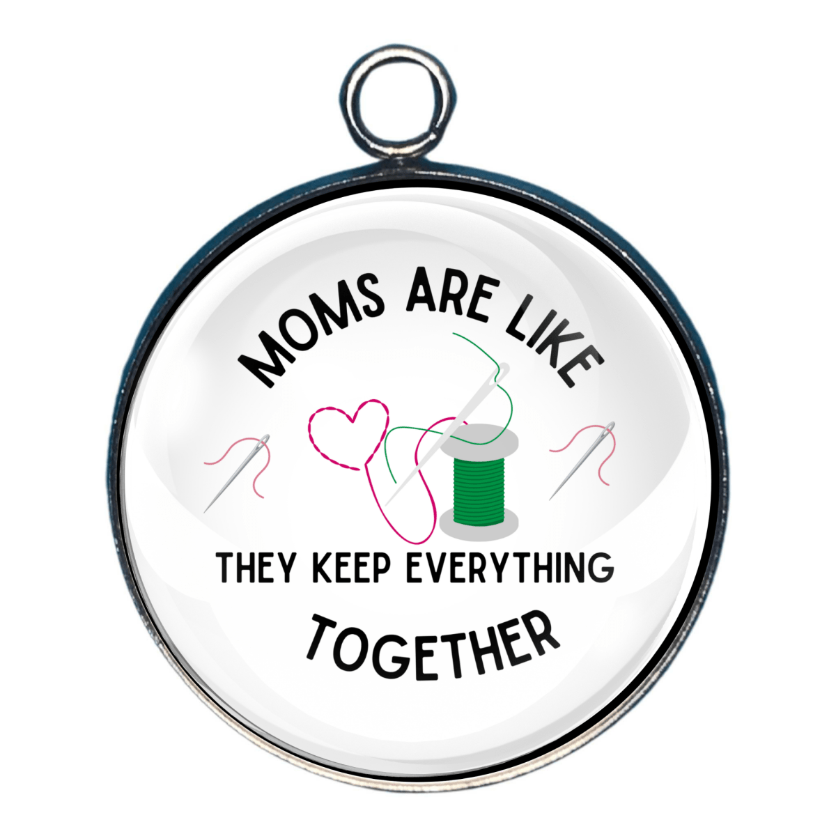 Charm of ' moms are like - needle & thread - they keep everything together'