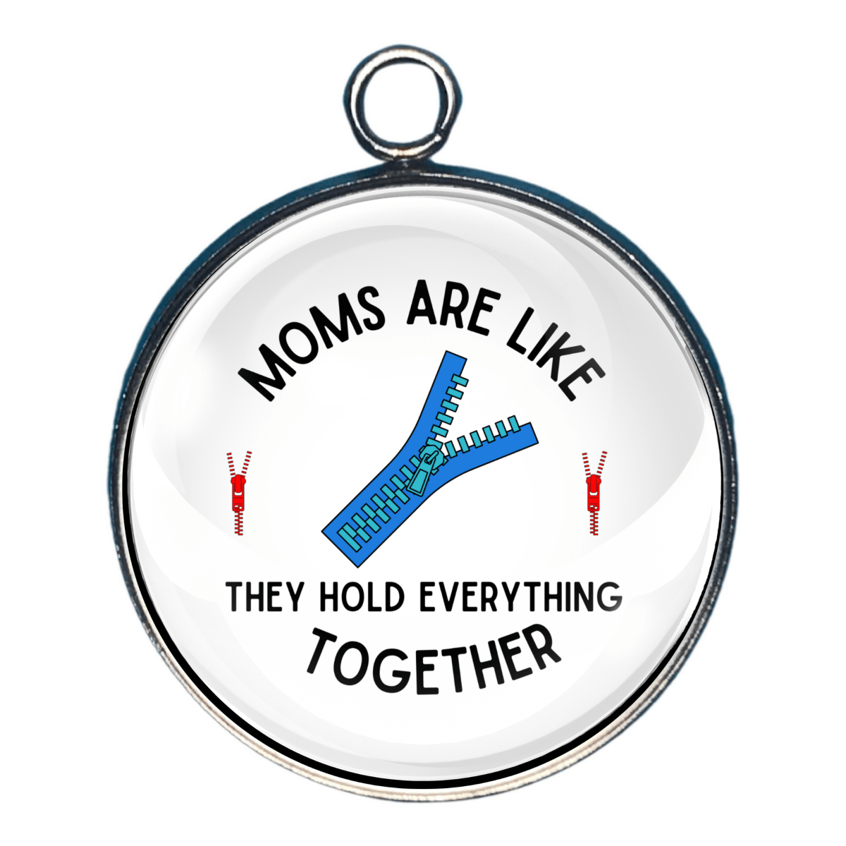 Charm of ' moms are like - zippers- they hold everything together' 