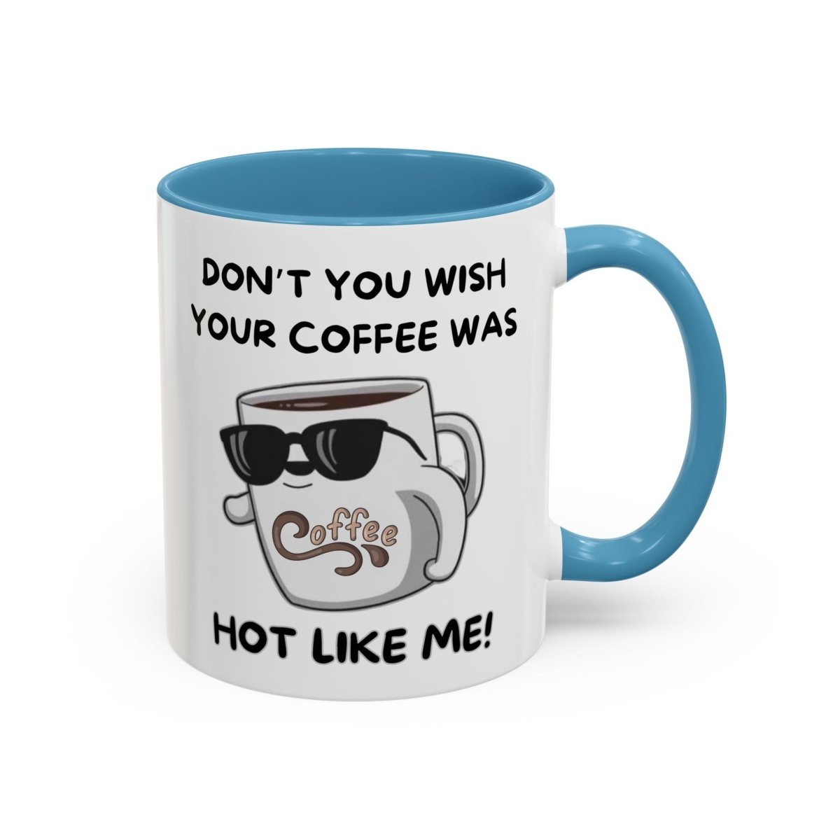 Mug - Funny 'Don't you wish your coffee was hot like me' Saying