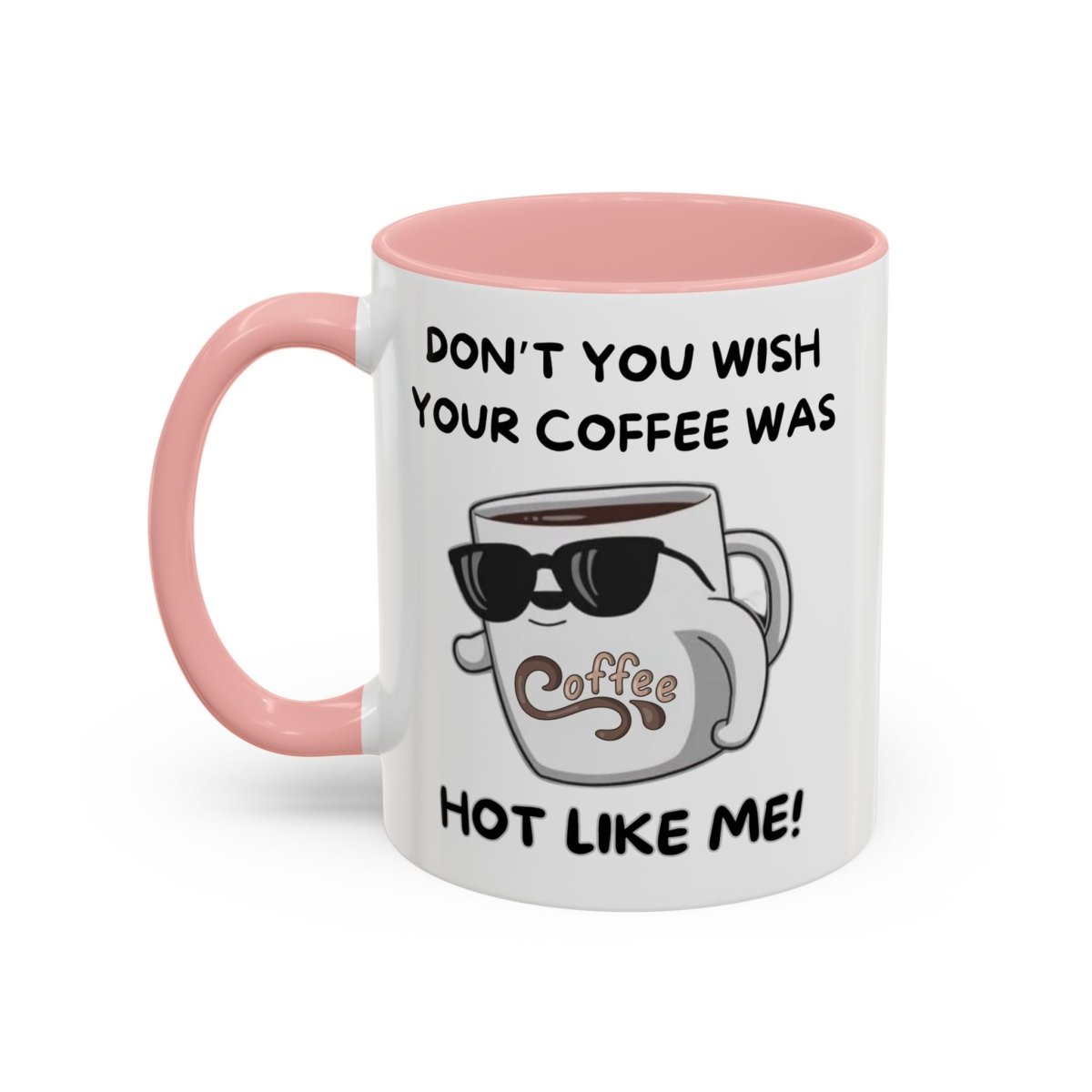 Mug - Funny 'Don't you wish your coffee was hot like me' Saying