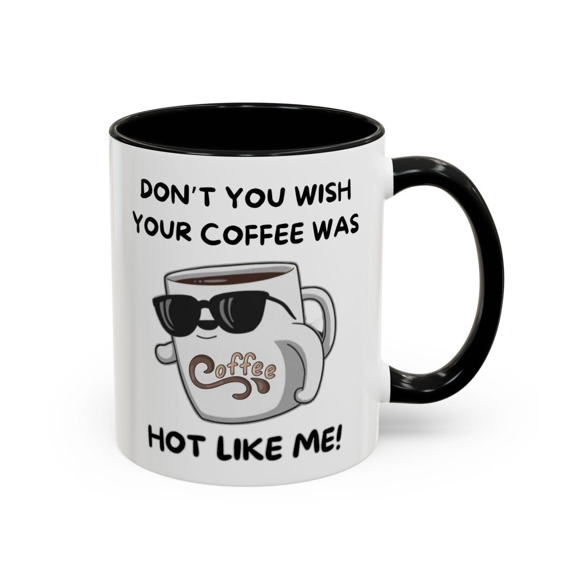 Mug - Funny 'Don't you wish your coffee was hot like me' Saying