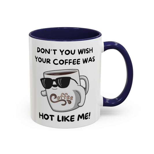 Mug - Funny 'Don't you wish your coffee was hot like me' Saying