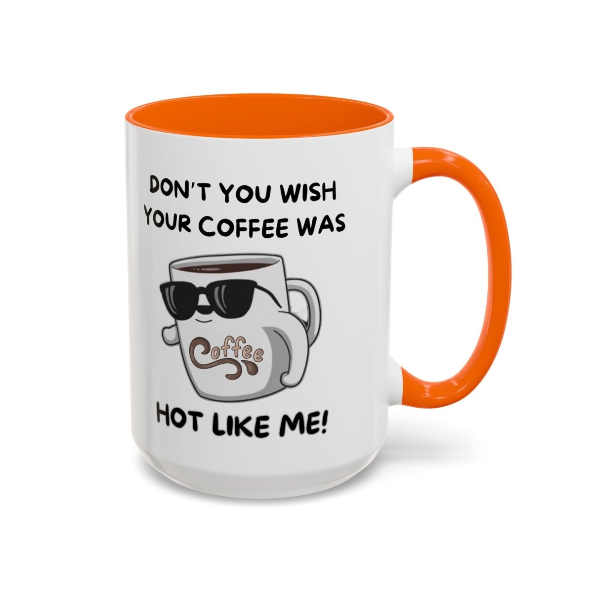 Mug - Funny 'Don't you wish your coffee was hot like me' Saying