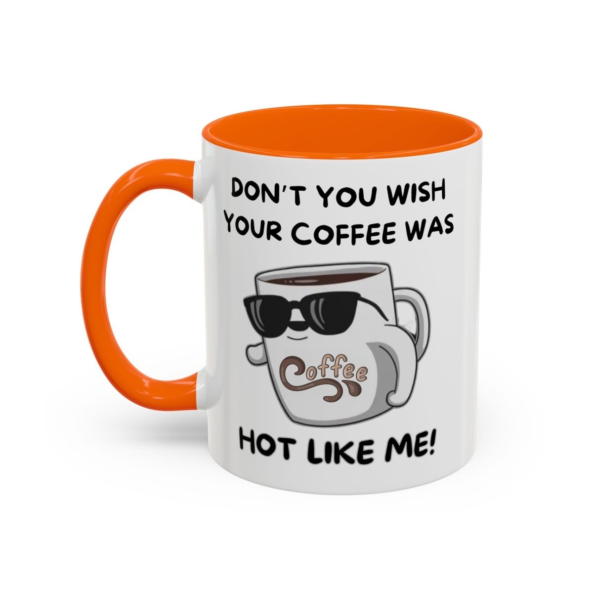 Mug - Funny 'Don't you wish your coffee was hot like me' Saying