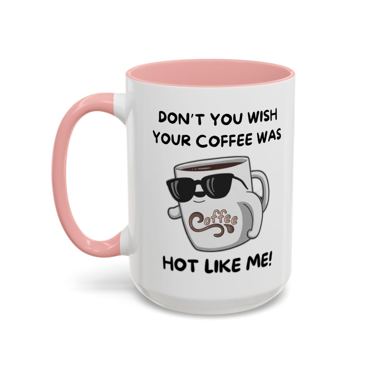 Mug - Funny 'Don't you wish your coffee was hot like me' Saying