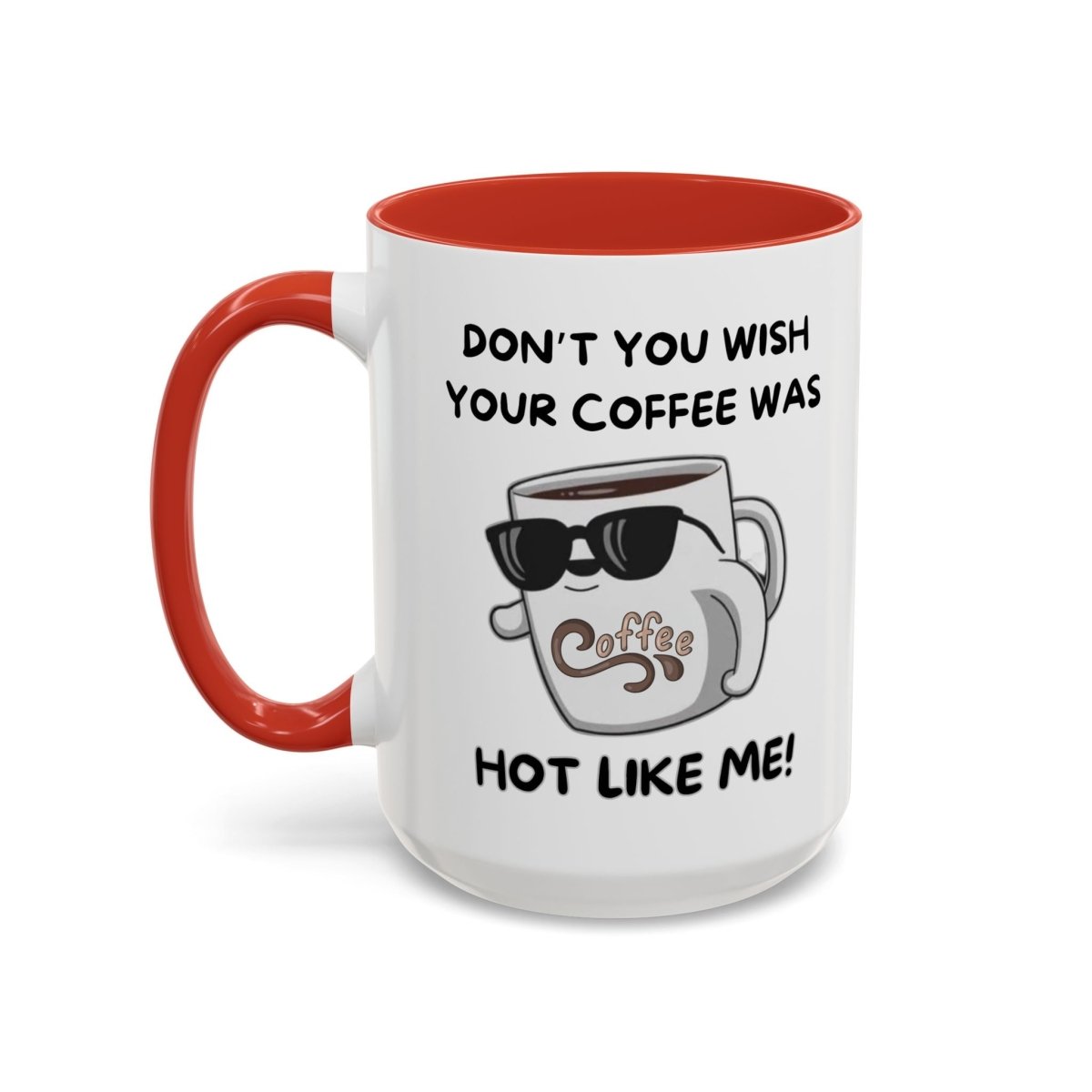 Mug - Funny 'Don't you wish your coffee was hot like me' Saying