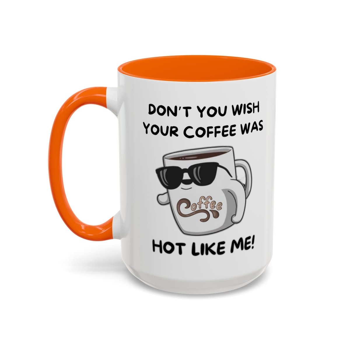 Mug - Funny 'Don't you wish your coffee was hot like me' Saying