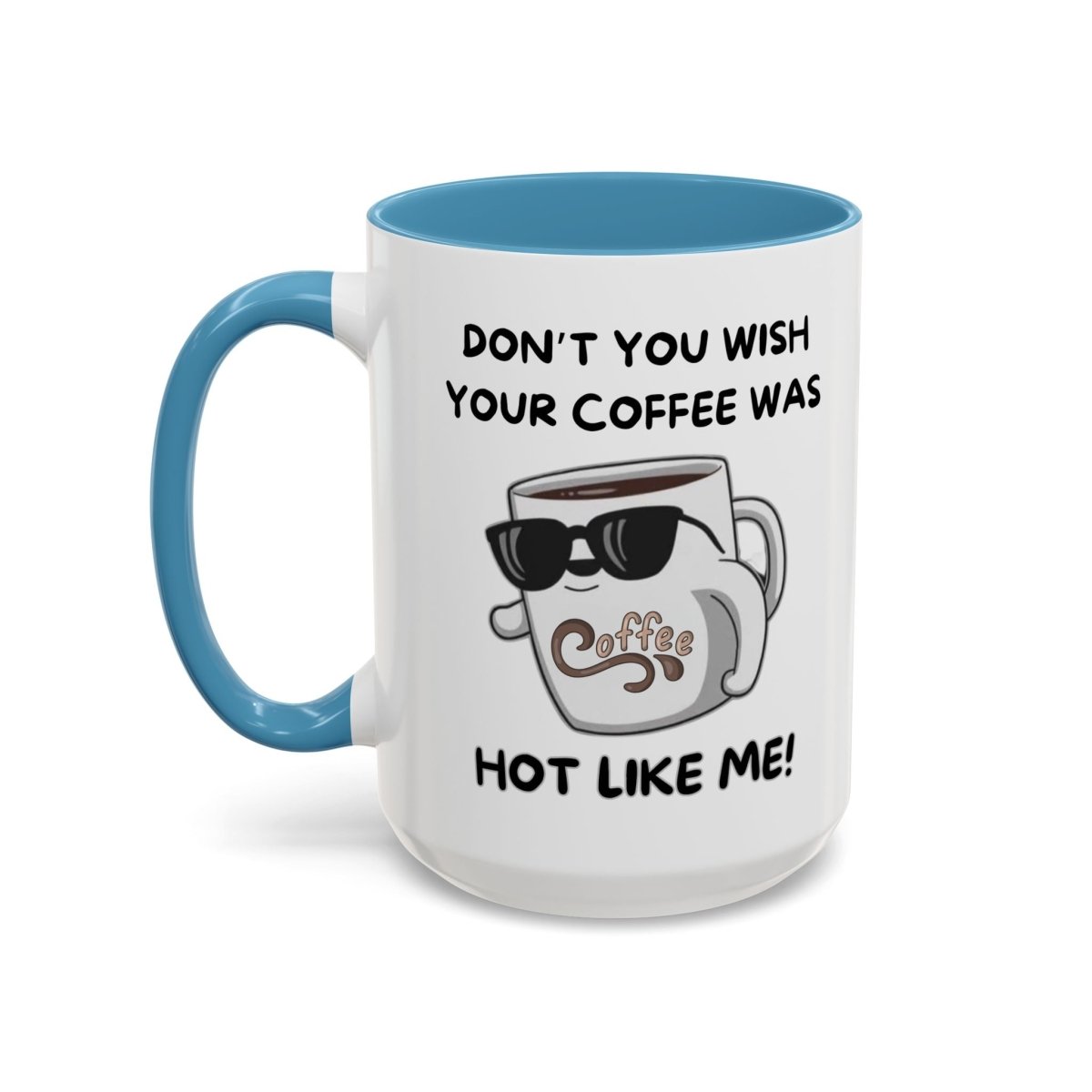 Mug - Funny 'Don't you wish your coffee was hot like me' Saying