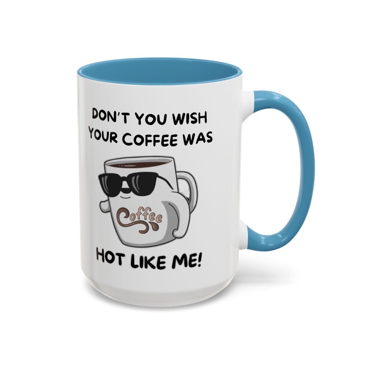 Mug - Funny 'Don't you wish your coffee was hot like me' Saying