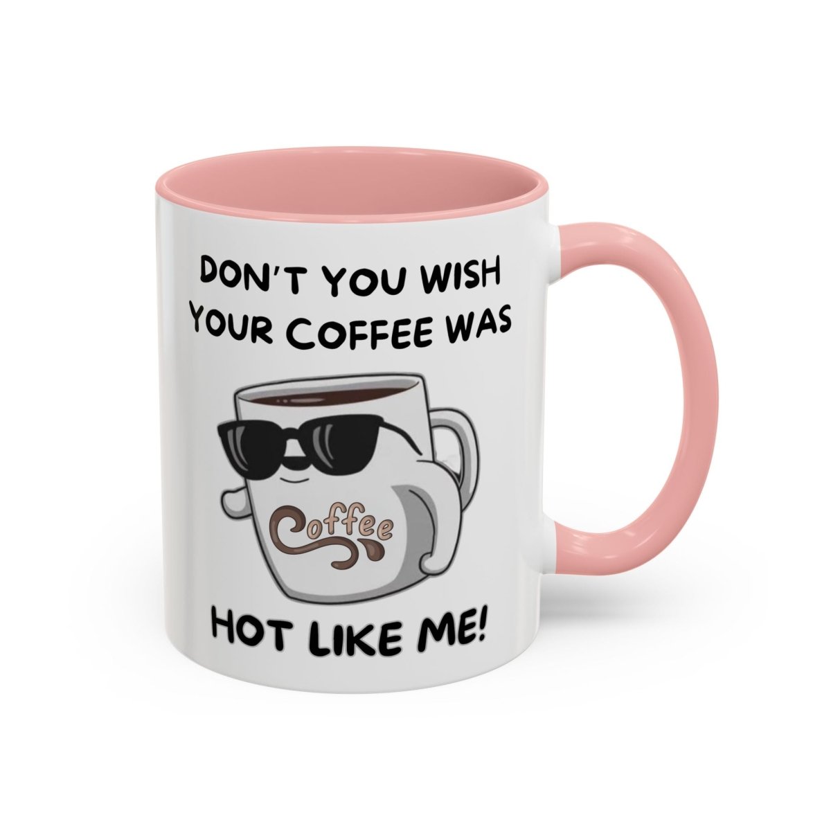 Mug - Funny 'Don't you wish your coffee was hot like me' Saying