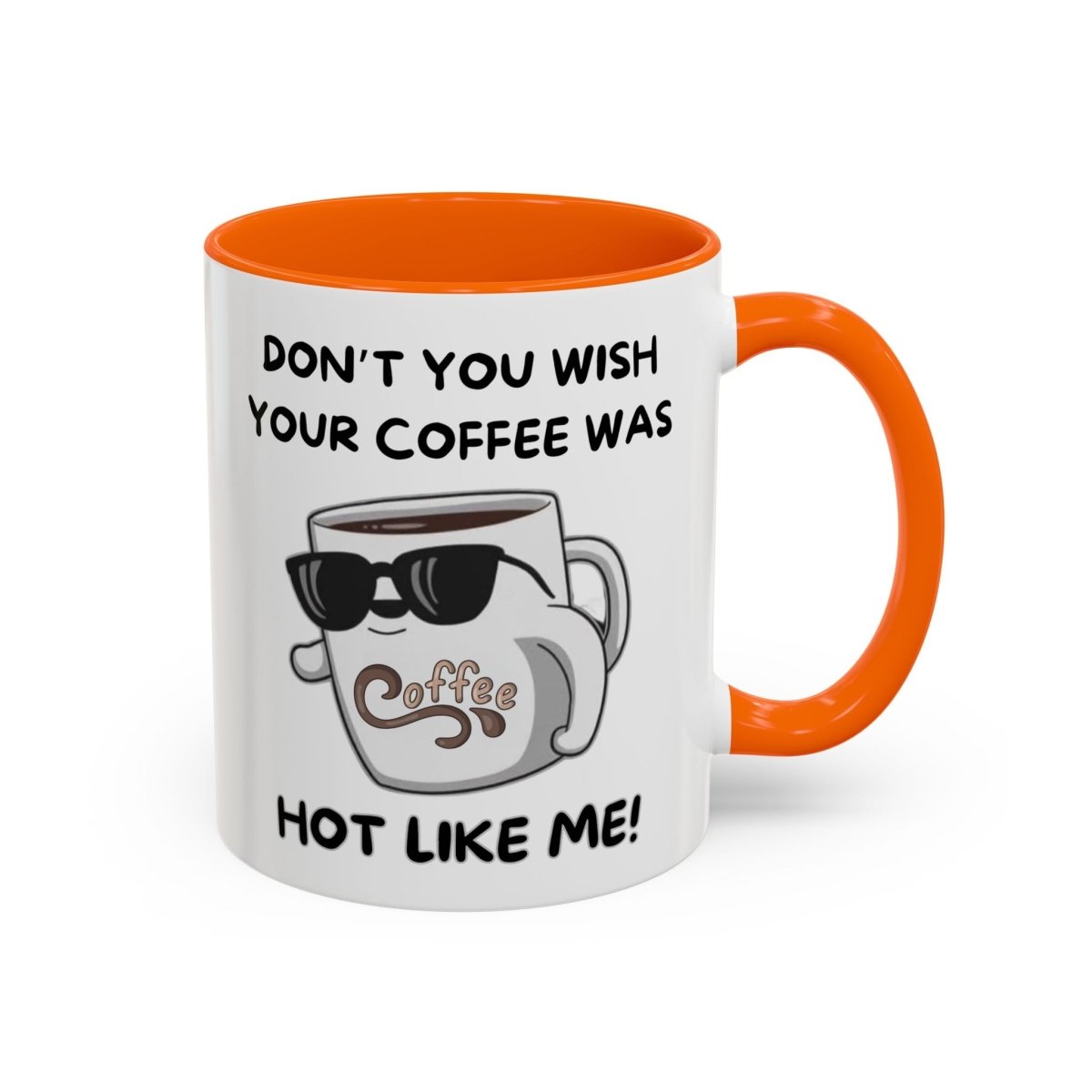 Mug - Funny 'Don't you wish your coffee was hot like me' Saying