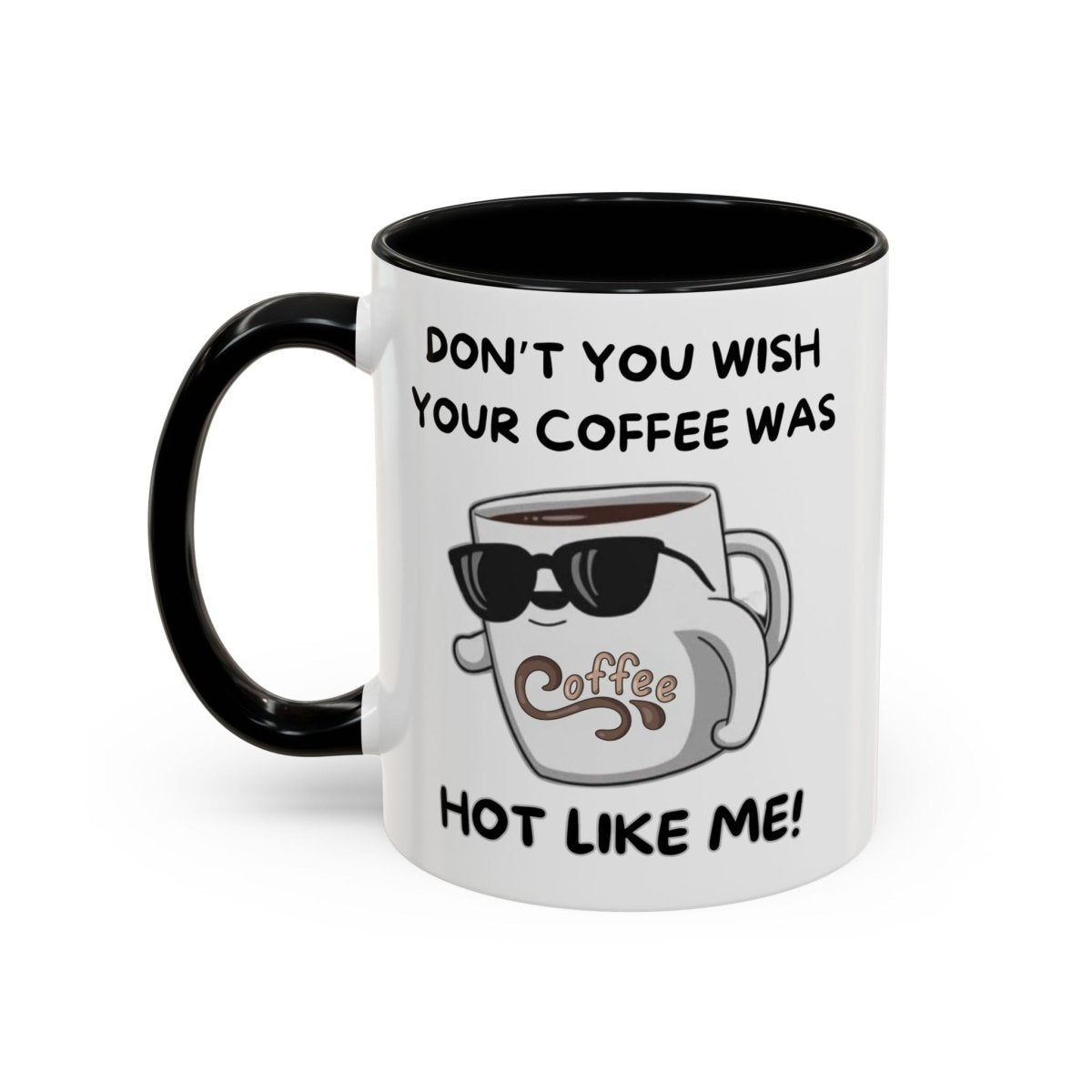 Mug - Funny 'Don't you wish your coffee was hot like me' Saying