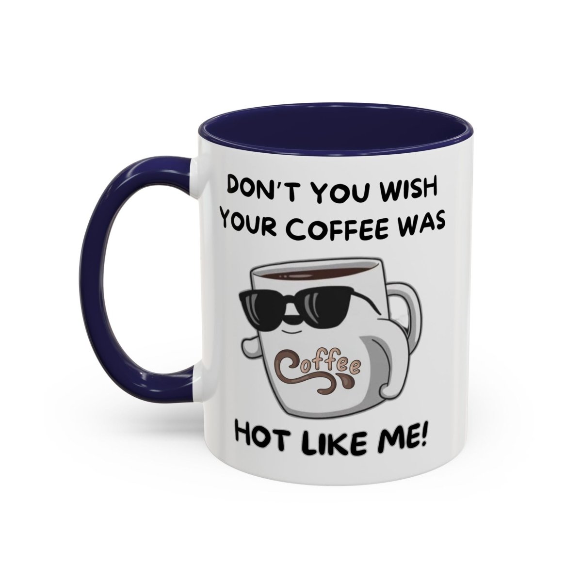 Mug - Funny 'Don't you wish your coffee was hot like me' Saying