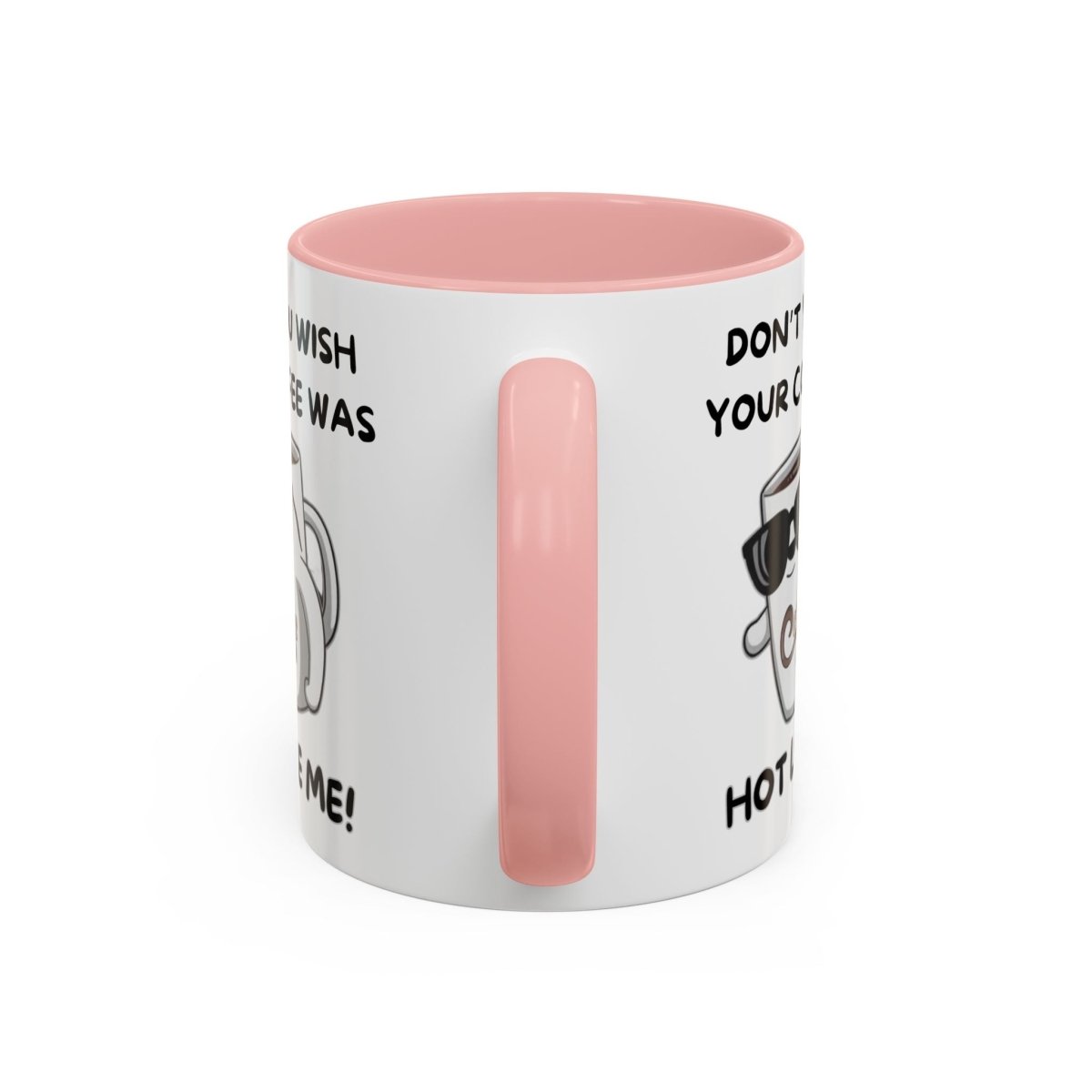 Mug - Funny 'Don't you wish your coffee was hot like me' Saying